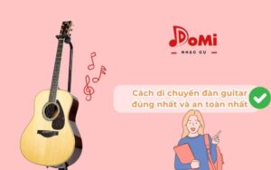 Cách di chuyển đàn guitar đúng nhất và an toàn nhất