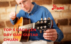 Top 5 cách lên dây đàn guitar chuẩn