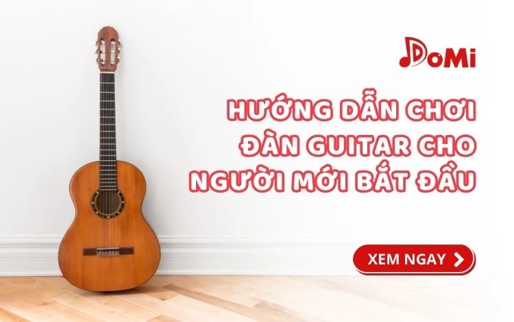 Hướng dẫn chơi đàn guitar cho người mới bắt đầu